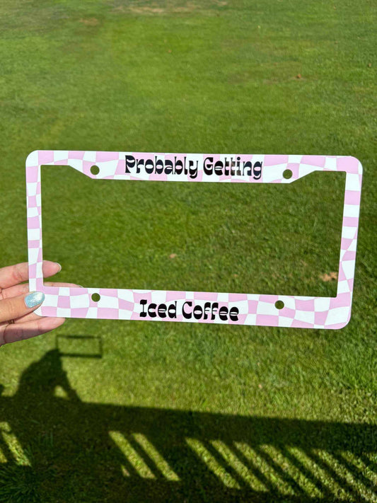 Probably Getting Iced Coffee-License Plate Frame